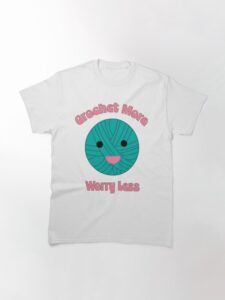 A picture of Crochet More Worry Less Tshirt from Valerie's Gallery on Red Bubble.